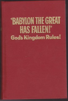 "Babylon the Great Has Fallen!" God's Kingdom Rules! - Watch Tower Bible & Tract Society