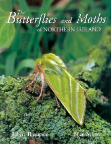 The Butterflies and Moths of Northern Ireland - Robert Thompson, Brian Nelson