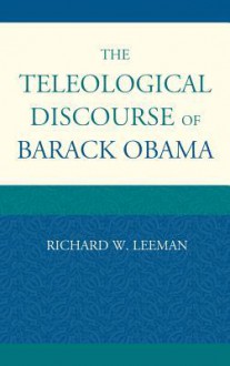 The Teleological Discourse of Barack Obama - Richard W Leeman