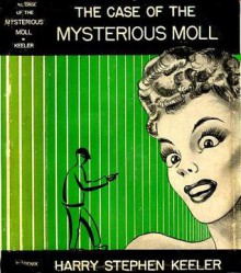 The Case of the Mysterious Moll - Harry Stephen Keeler