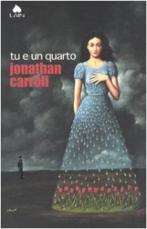 Tu e un quarto - Jonathan Carroll, Lucia Olivieri