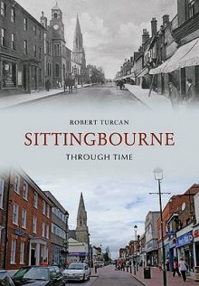 Sittingbourne Through Time - Robert Turcan