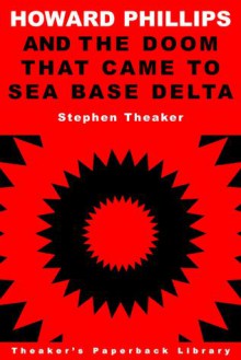 Howard Phillips and the Doom That Came to Sea Base Delta - Stephen Theaker