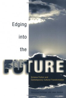 Edging Into the Future: Science Fiction and Contemporary Cultural Transformation - Veronica Hollinger