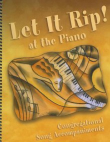 Let It Rip! at the Piano: Congregational Song Accompaniments - Augsburg Fortress