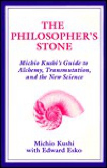 The Philosopher's Stone: Michio Kushi's Guide to Alchemy, Transmutation, and the New Science - Michio Kushi, Edward Esko