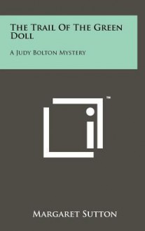 The Trail of the Green Doll: A Judy Bolton Mystery - Margaret Sutton