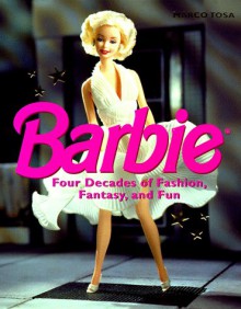 Barbie: Four Decades of Fashion, Fantasy, and Fun - Marco Tosa