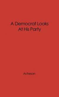 A Democrat Looks at His Party - Dean Acheson