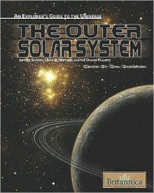 The Outer Solar System: Jupiter, Saturn, Uranus, Neptune and the Dwarf Planets - Britannica Educational Publishing