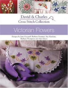 Victorian Flowers (Cross Stitch Collection) - Jane Greenoff, Barbara Hammet, Sue Hawkins, Barbara Thompson, Ann Green