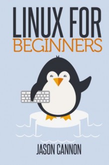 Linux for Beginners: An Introduction to the Linux Operating System and Command Line - Jason Cannon