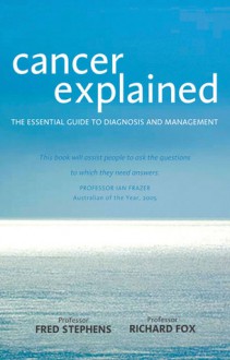 Cancer Explained: The Essential Guide to Diagnosis and Management - Frederick Stephens, Richard Fox