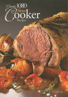 Classic 1000 Slow Cooker Recipes - Sue Spitler