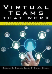 Virtual Teams That Work: Creating Conditions for Virtual Team Effectiveness - Gibson