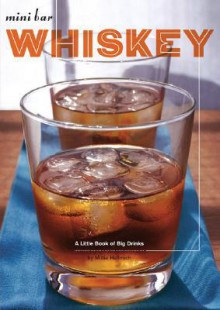 Mini Bar: Whiskey: A Little Book of Big Drinks - Mittie Hellmich, Laura Stojanovic