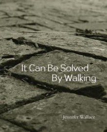 It Can Be Solved by Walking - Jennifer Wallace