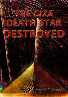 The Giza Death Star Destroyed: The Ancient War For Future Science (Giza Death Star Trilogy) - Joseph P. Farrell