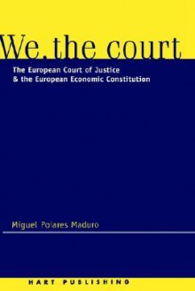 We the Court: The European Court of Justice and the European Economic Constitution - Miguel Poiares Maduro