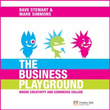 The Business Playground: Where Creativity and Commerce Collide - Dave A. Stewart, Mark J. C. Simmons, Sir Richard Branson, Linda Gallagher