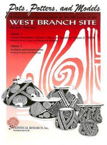 Pots, Potters, and Models: Archaeological Investigations at the SRI Locus of the West Branch Site, Tucson, Arizona - Stephanie M. Whittlesey, Stephanie M. Whittlesey