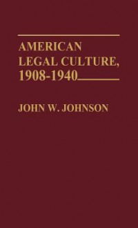 American Legal Culture, 1908-1940. - John W. Johnson