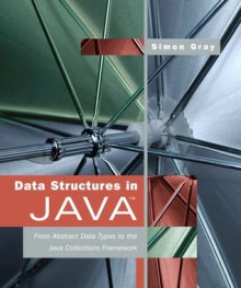 Data Structures in Java: From Abstract Data Types to the Java Collections Framework - Simon Gray