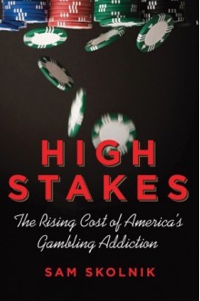 High Stakes: The Rising Cost of America's Gambling Addiction - Sam Skolnik