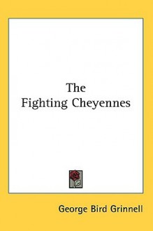 The Fighting Cheyennes - George Grinnell