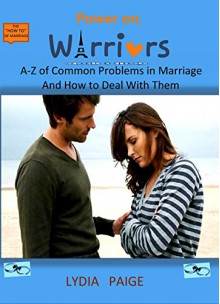 Power On, Warriors. Marriage Guideline, Principles and Manual. The A-Z of Complete Problems in Marriage and how to Solve Them - Lydia Paige, Alexander Steve