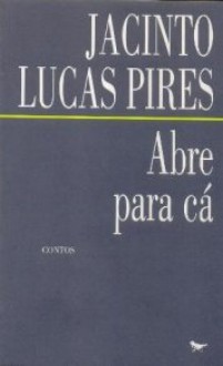 Abre para cá - Jacinto Lucas Pires