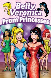 Betty & Veronica: Prom Princesses (Archie & Friends All-Stars) - Dan Parent