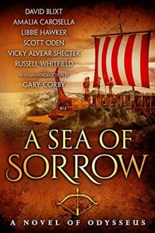 A Sea of Sorrow: A Novel of Odysseus - Vicky Alvear Shecter, David Blixt, Amalia Carosella, Libbie Hawker, Scott Oden, Russell Whitfield, Gary Corby