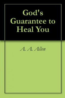 God's Guarantee to Heal You - A. A. Allen