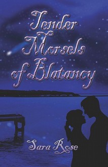 Tender Morsels of Blatancy - Sara Rose