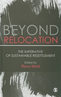 Beyond Relocation: The Imperative of Sustainable Resettlement - Renu Modi