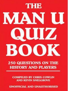 The Man U Quiz Book - Chris Cowlin, Kevin Snelgrove