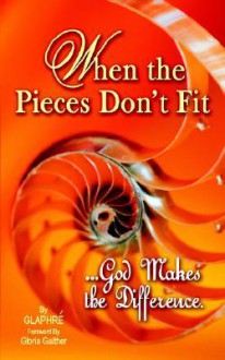 When the Pieces Don't Fit...God Makes the Difference - Glaphre Gilliland, Gloria Gaither