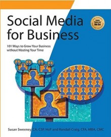 Social Media for Business: 101 Ways to Grow Your Business Without Wasting Your Time - Susan Sweeney, Randall M. Craig