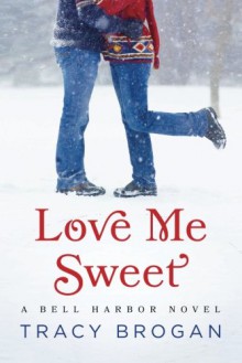 Love Me Sweet (A Bell Harbor Novel) - Tracy Brogan