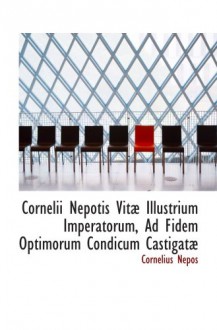 Cornelii Nepotis Vitæ Illustrium Imperatorum, Ad Fidem Optimorum Condicum Castigatæ (Latin Edition) - Cornelius Nepos