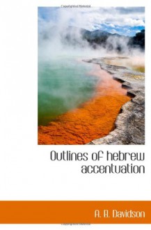 Outlines of hebrew accentuation - A. B. Davidson