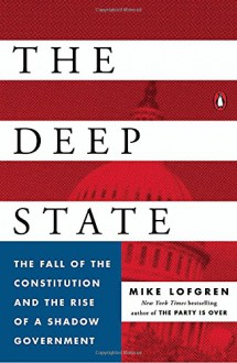 The Deep State: The Fall of the Constitution and the Rise of a Shadow Government - Mike Lofgren