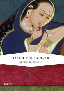 La hija del payaso - Halide Edip Adivar, Bettina Blanch Tyroller