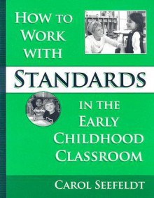 How To Work With Standards In The Early Childhood Classroom (Early Childhood Education Series (Teachers College Pr)) - Carol Seefeldt