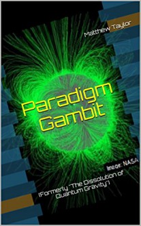 Paradigm Gambit: (Formerly "The Dissolution of Quantum Gravity") - Matthew Taylor