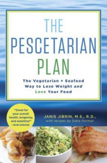 The Pescetarian Diet: The Delicious and Nutritious Fish-and-Vegetarian Way to Lose Weight, Reduce Health Risks, Lift Your Mood, and Boost Brainpower - Janis Jibrin, Sidra Forman