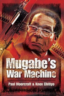 Mugabes's War Machine - Paul L. Moorcraft, Knox Chitiyo