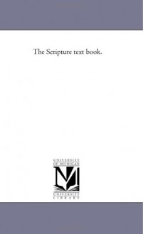 The Scripture text book. - Michigan Historical Reprint Series