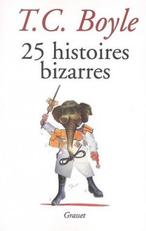 25 histoires bizarres - Robert Pépin, T.C. Boyle, André Zavriew, Jeff Tombeur